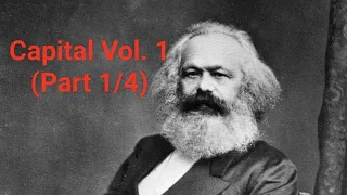 Karl Marx's "Capital" Vol. 1 (Part 1/4)