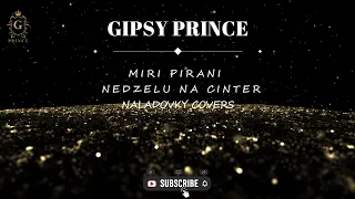 GIPSY PRINCE - MIRI PIRANI , NEDZELU NA CINTER 2022 NALADOVKY COVERS