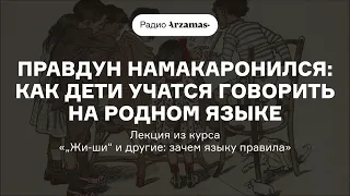 Правдун намакаронился: как дети учатся говорить на родном языке | Лекция из курса