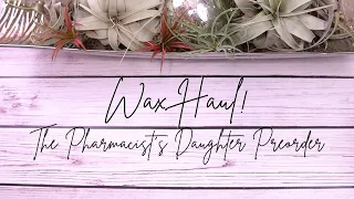 WAX HAUL! | The Pharmacist's Daughter March Preorder!