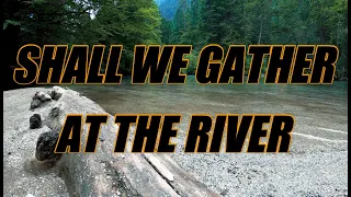 Shall We Gather At the River - acapella with lyrics