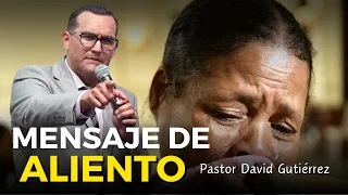 Tremendo mensaje de Aliento - Pastor David Gutiérrez