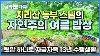 지리산 산골 외딴 집에서 완벽한 자연주의 텃밭 하나로 13년 자급자족 맛있는 수행생활│농부 스님의 자연주의 여름 밥상│자연인 농부 스님의 맛있는 수양│한국기행│#골라듄다큐