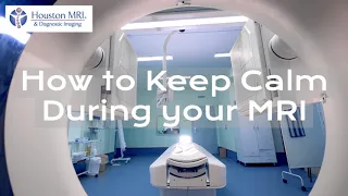 How to Keep Calm During your MRI