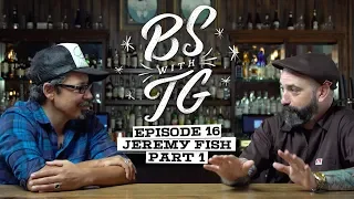 BS with TG : Jeremy Fish Part 1