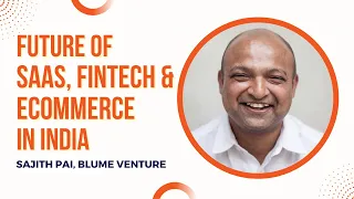 Future of SaaS, FinTech, and Ecommerce in India with Sajith Pai,  @BlumeVenturesIN ​