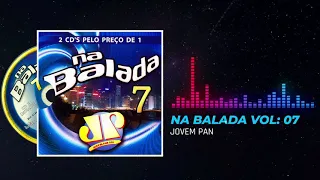 CD - NA BALADA JOVEM PAN VOL : 07 -Completo  ( Sem Intervalo) Ouça/ Curta / Relembre e comente !