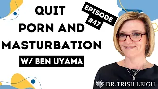 Quit Porn and Masturbation for Good (Dr. Trish Leigh with Ben Uyama)