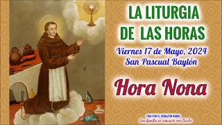 HORA NONA (3 PM) - VIERNES 17 DE MAYO 2024 - VII SEMANA DE PASCUA - SAN PASCUAL BAYLÓN