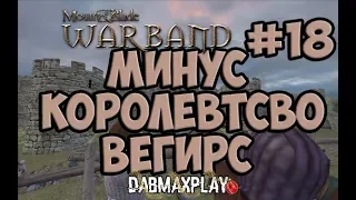 МИНУС КОРОЛЕВСТВО ВЕГИРС В Mount And Blade WarBand #18