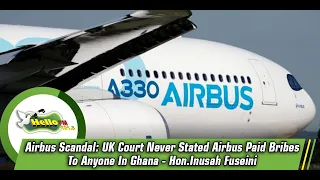 Airbus Scandal: UK Court Never Stated Airbus Paid Bribes To Anyone In Ghana - Hon.Inusah Fuseini