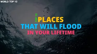 Top 10 PLacesThat Will FLOOD in Your Lifetime