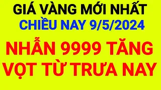 Giá vàng chiều nay 9/5/2024 | Dự báo giá vàng ngày mai | gia vang 9999 moi nhat