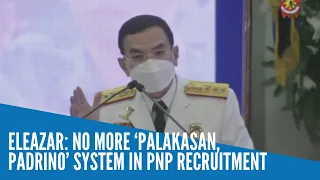 Eleazar: No more ‘palakasan, padrino’ system in PNP recruitment