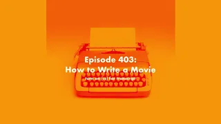 Scriptnotes 403 - How to Write a Movie