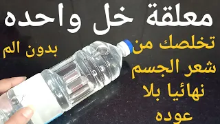 ملعقة خل واحدة و تخلصي من شعر الجسم و المناطق الحساسة نهائيا لن ينبت لكي مجددا حتى لوًكنت مشعرة