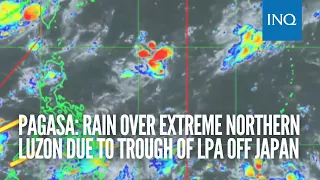 Pagasa: Rain over extreme northern Luzon due to trough of LPA off Japan