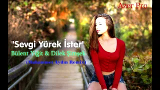 Bülent Yiğit & Dilek Şimşek-Sevgi Yürek İster (Muhammet Aydın Remix)