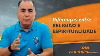 Diferenças entre Religião e Espiritualidade | Ivan Maia