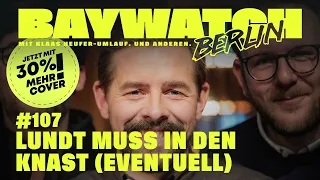 Lundt muss in den Knast (eventuell) | Folge 107 | | Baywatch Berlin - Der Podcast
