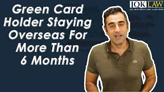 Green Card Holder Staying Overseas For More Than 6 Months