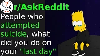 People Who Attempted Suicide, What Did You Do On Your "Last Day"? (r/askreddit)