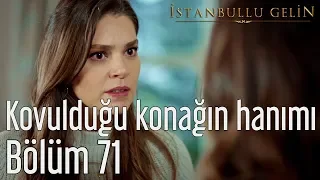 İstanbullu Gelin 71. Bölüm - Kovulduğun Konağın Hanımı