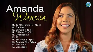 Amanda Wanessa - É Adorar, O Maior Troféu, Tá Chorando Por Quê ... hinos evangélicos 2024