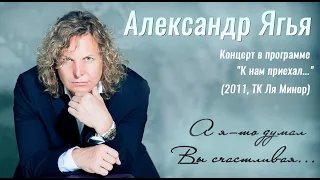 Александр Ягья — А я-то думал, Вы счастливая (LIVE, 2011)