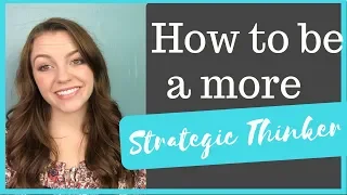 How to Be a More Strategic Thinker STRATEGIC THINKING TIPS