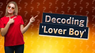 What does it mean when a girl calls you lover boy?