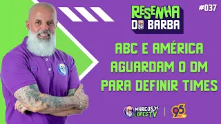 🟣 RESENHA DO BARBA #037 | ABC E AMÉRICA AGUARDAM O DM PARA DEFINIR TIMES