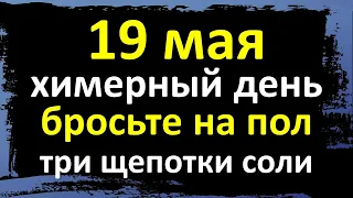 19 мая химерный день, бросьте на пол три щепотки соли и скажите одну фразу на исполнение желания