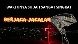 BERJAGA JAGALAH WAKTUNYA SUDAH SANGAT SINGKAT