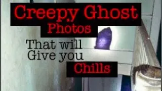 Creepy Ghost Photos That Will Give you Chills