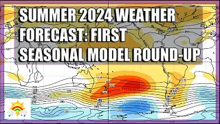 Summer 2024 Weather Forecast: First Seasonal Model Round-Up