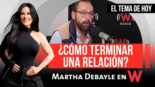 Martha Debayle - ¿Cómo TERMINAR una RELACIÓN? | W Radio
