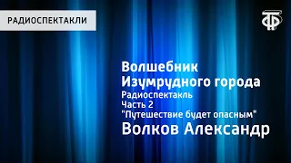 Александр Волков. Волшебник Изумрудного города. Радиоспектакль. Часть 2. "Путешествие будет опасным"