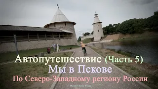 Автопутешествие (Часть 5) / Мы в Пскове / По Северо-Западному региону России