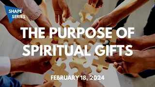 The Purpose of Spiritual Gifts - Feb. 18, 2024 Sunday Service