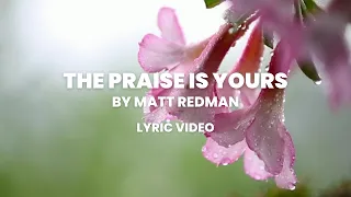 The Praise Is Yours (Live) - Matt Redman (Lyric Video)