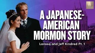 A Japanese-American Mormon Story - Jeff and Larissa Kindred Pt. 1 | Ep. 1684