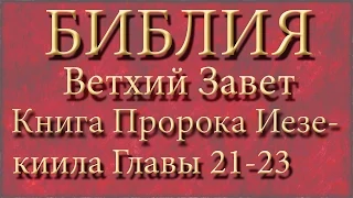 Библия.Ветхий завет.Книга Пророка Иезекиила.Главы 21-23.