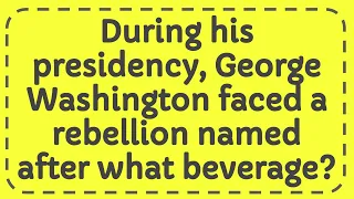 During his presidency, George Washington faced a rebellion named after what beverage?