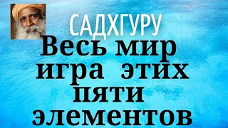 Садхгуру - Весь мир  игра этих пяти элементов.