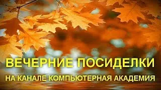 Продолжение -ВЕЧЕРНИЕ ПОСИДЕЛКИ НА КАНАЛЕ КОМПЬЮТЕРНАЯ АКАДЕМИЯ  20 октября 2019