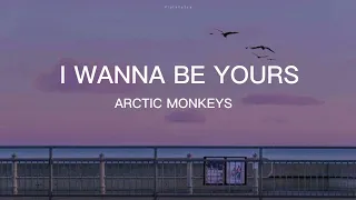 Arctic Monkeys - I wanna Be Yours [ Lyrics ]