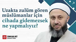 Uzakta Zulüm Gören Müslümanlar İçin Cihada Gidemiyorsak Ne Yapmalıyız? - Fatih Kalender Hoca Efendi