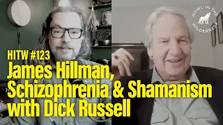 Dick Russell | James Hillman, Schizophrenia & Shamanism | HITW ep123