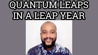 QUANTUM LEAPS IN A LEAP YEAR